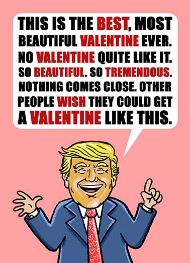 Trump Best Most Valentine Funny  Card  Send someone a personalized greeting card just in time for Valentine's Day! | President Trump Valentine's best most beautiful no other person in the history of ever most perfect  Wishing you a big, beautiful Valentine's Day